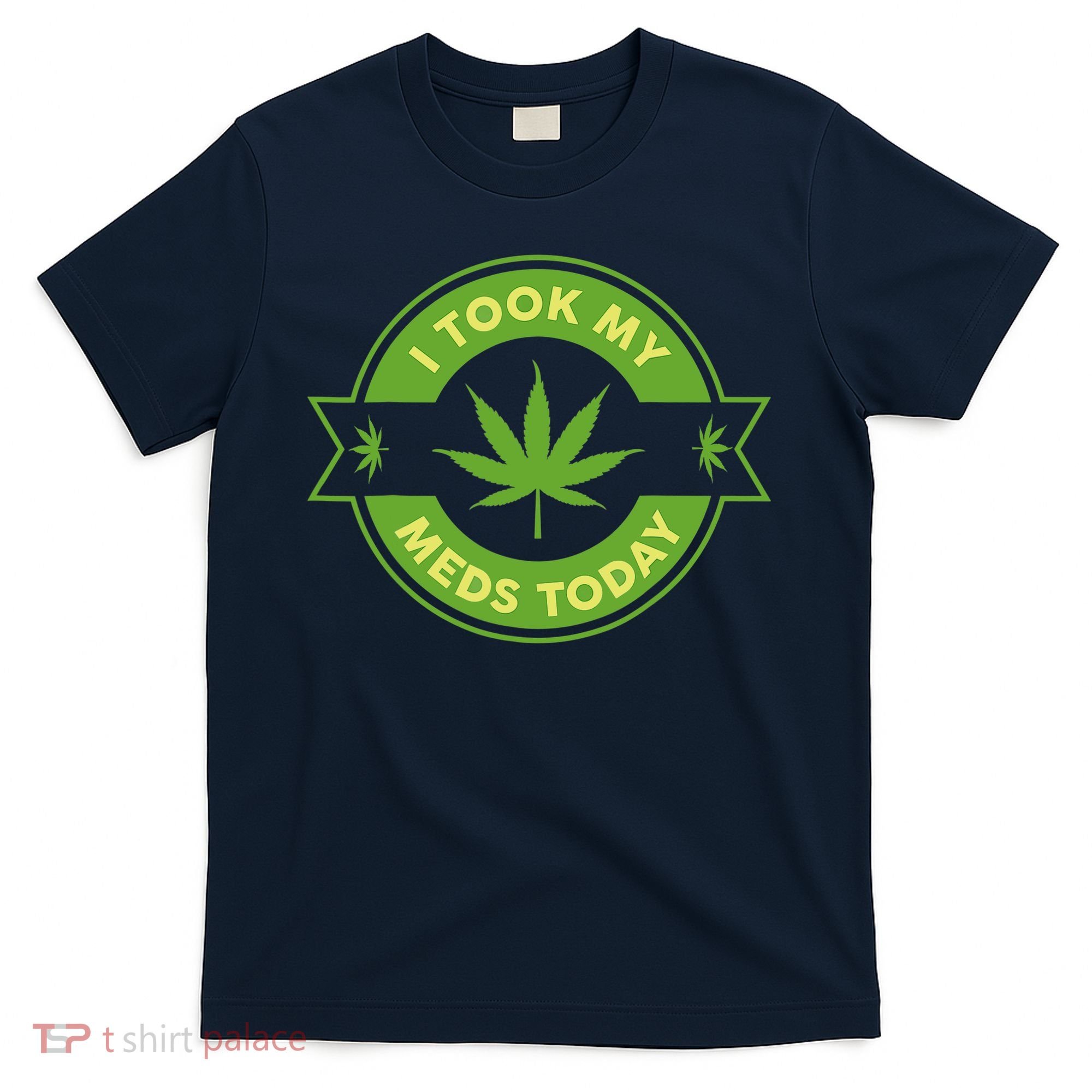 I Took My Meds Today Marijuana Weed Lover Cannabis Funny 420 T-Shirt