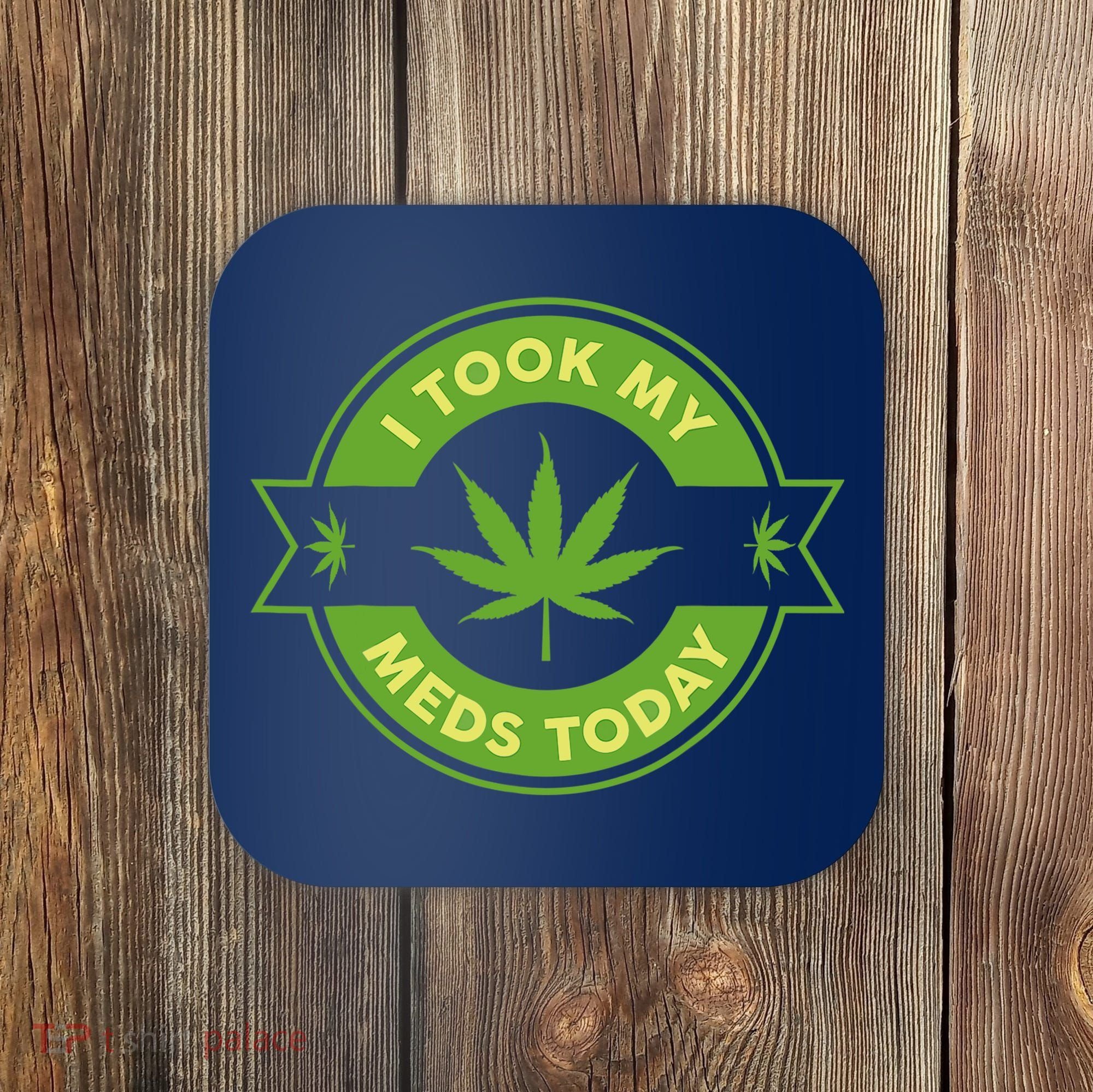 I Took My Meds Today Marijuana Weed Lover Cannabis Funny 420 Coaster
