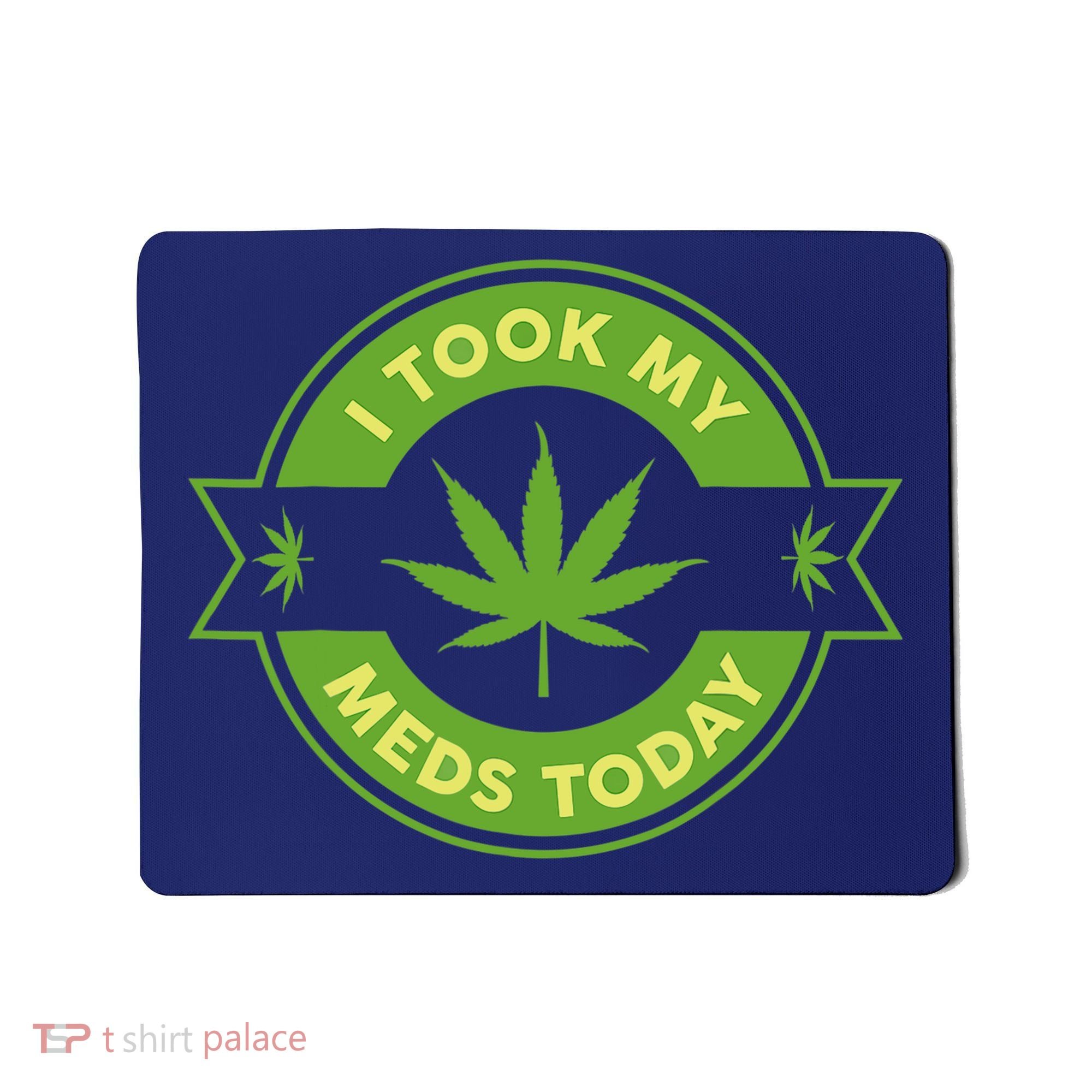 I Took My Meds Today Marijuana Weed Lover Cannabis Funny 420 Mousepad