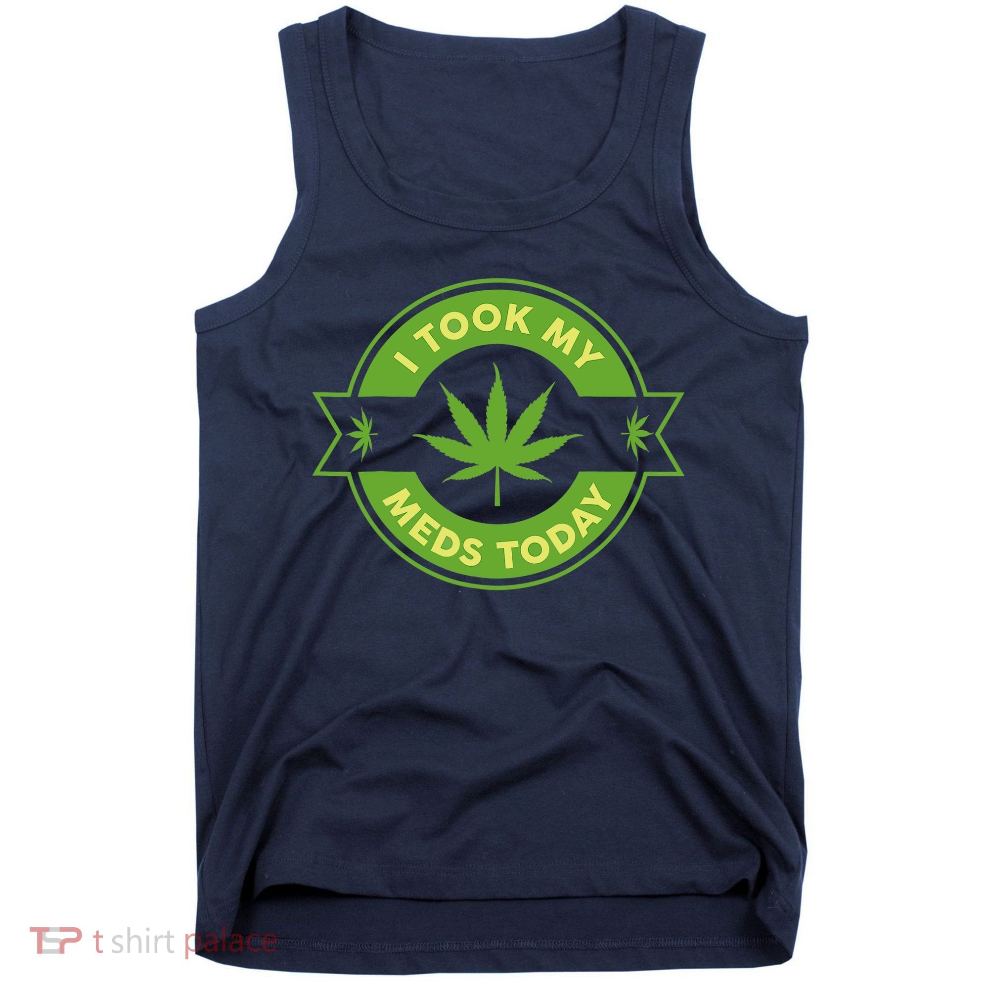 I Took My Meds Today Marijuana Weed Lover Cannabis Funny 420 Tank Top