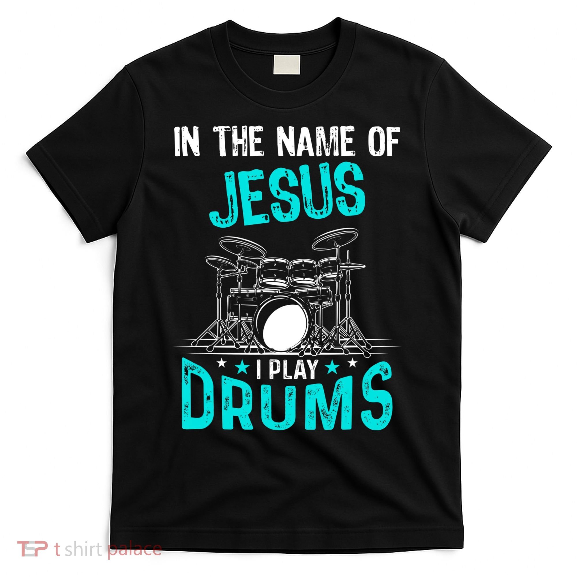 In The Name Of Jesus I Play Drums For Christian Drummer T-Shirt