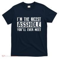 Im The Nicest Asshole Youll Ever Meet Funny Sarcasm T-Shirt thumb 0