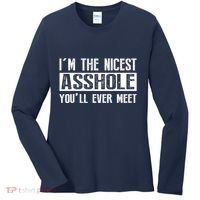 Im The Nicest Asshole Youll Ever Meet Funny Sarcasm Women's Long Sleeve Shirt thumb 0