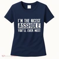 Im The Nicest Asshole Youll Ever Meet Funny Sarcasm Women's T-Shirt thumb 0