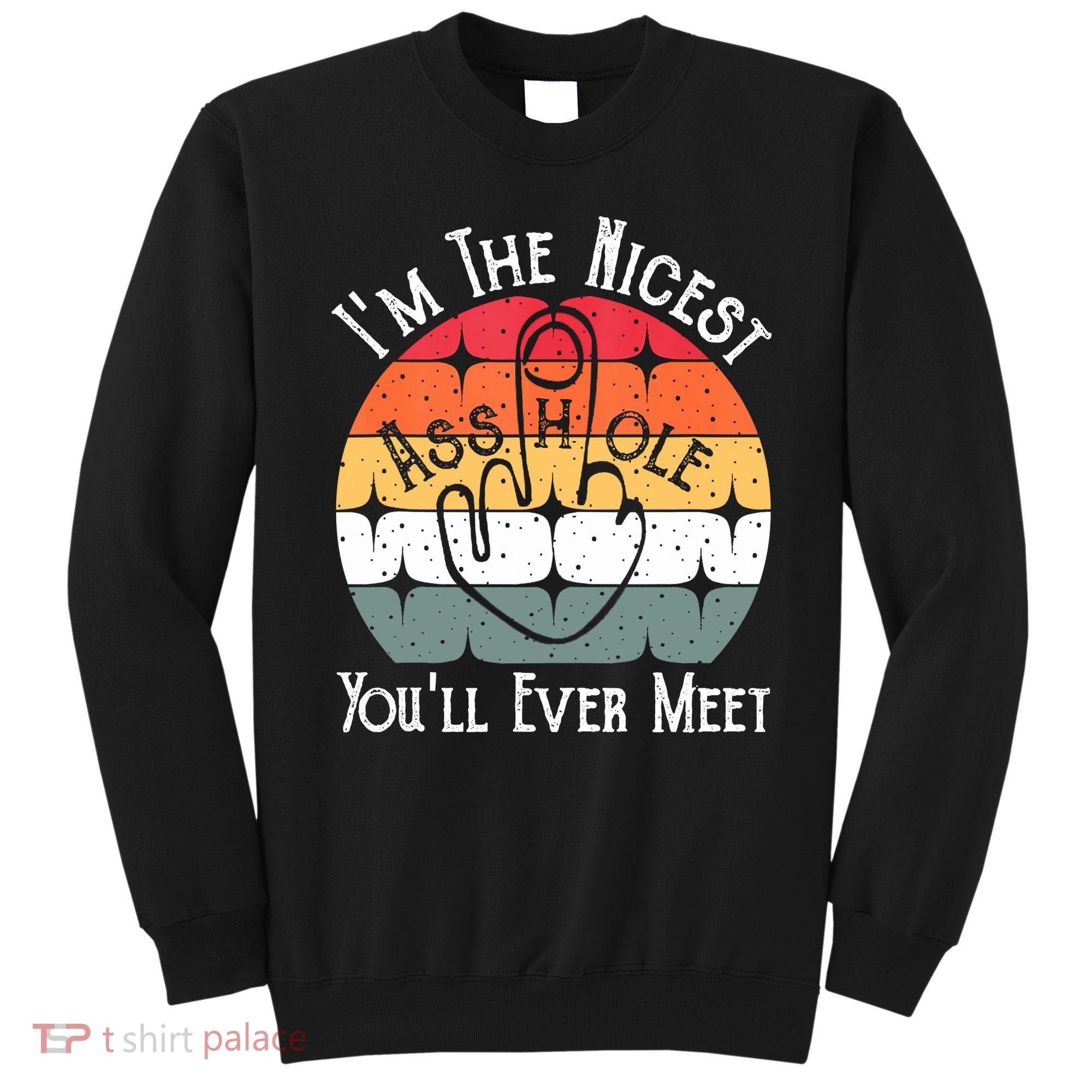 I'm The Nicest Asshole You'll Ever Meet Funny Asshole Sweatshirt