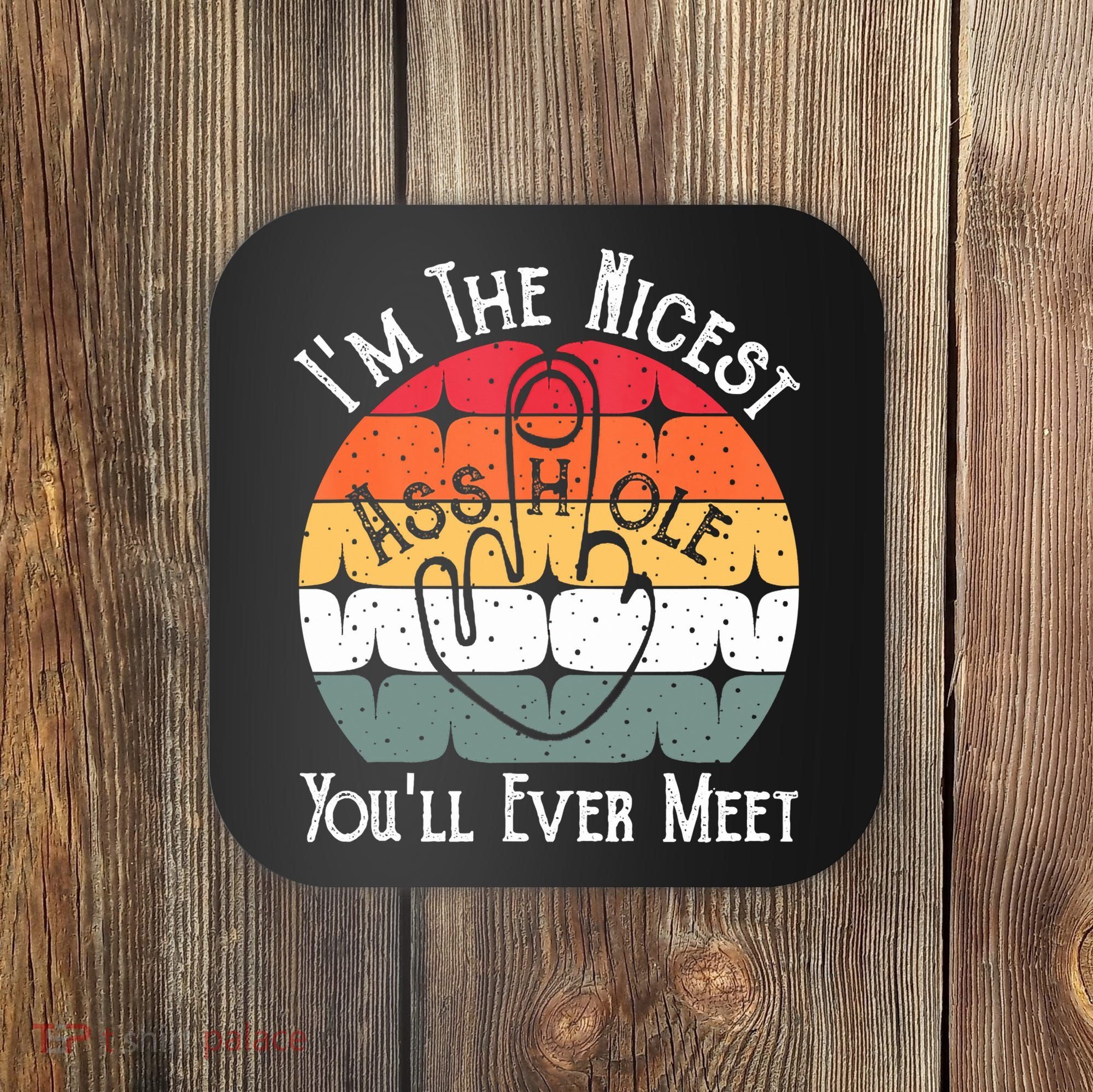 I'm The Nicest Asshole You'll Ever Meet Funny Asshole Coaster