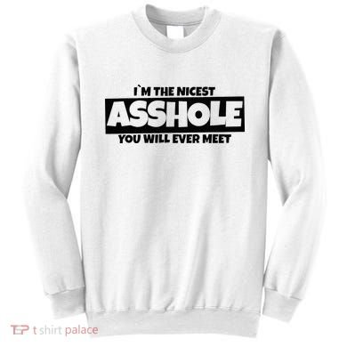 Im The Nicest Asshole You Will Ever Meet Sweatshirt