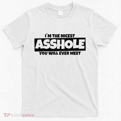 Im The Nicest Asshole You Will Ever Meet T-Shirt