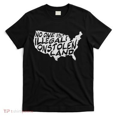 Immigrant T No One Is Illegal On Stolen Land T-Shirt