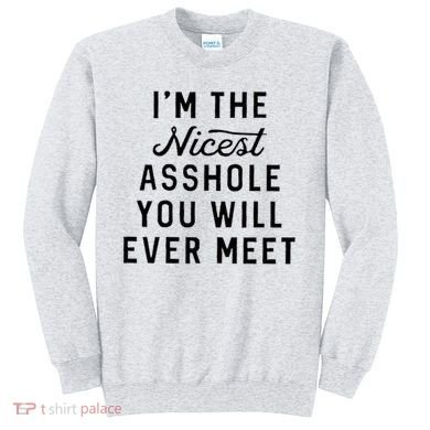I'm The Nicest Asshole You Will Ever Meet Sweatshirt
