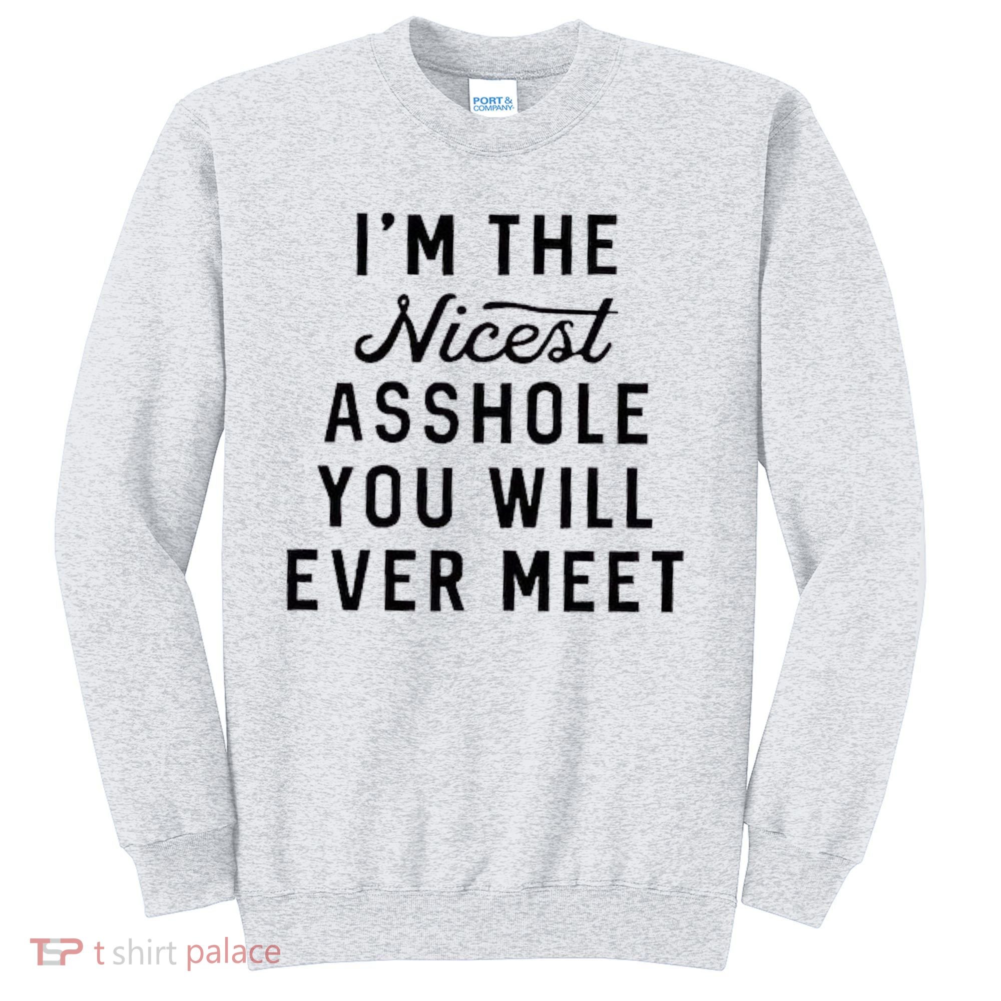 I'm The Nicest Asshole You Will Ever Meet Sweatshirt
