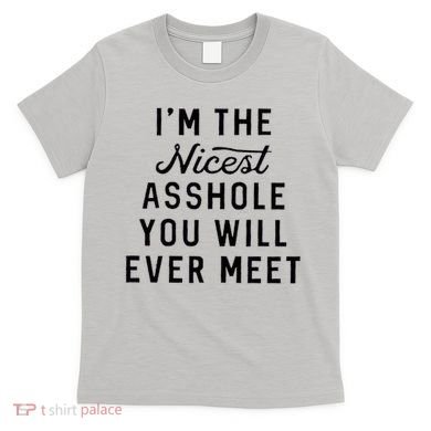 I'm The Nicest Asshole You Will Ever Meet T-Shirt