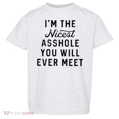 I'm The Nicest Asshole You Will Ever Meet Toddler T-Shirt