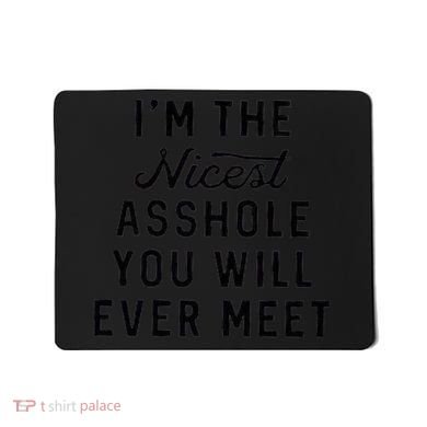 I'm The Nicest Asshole You Will Ever Meet Mousepad
