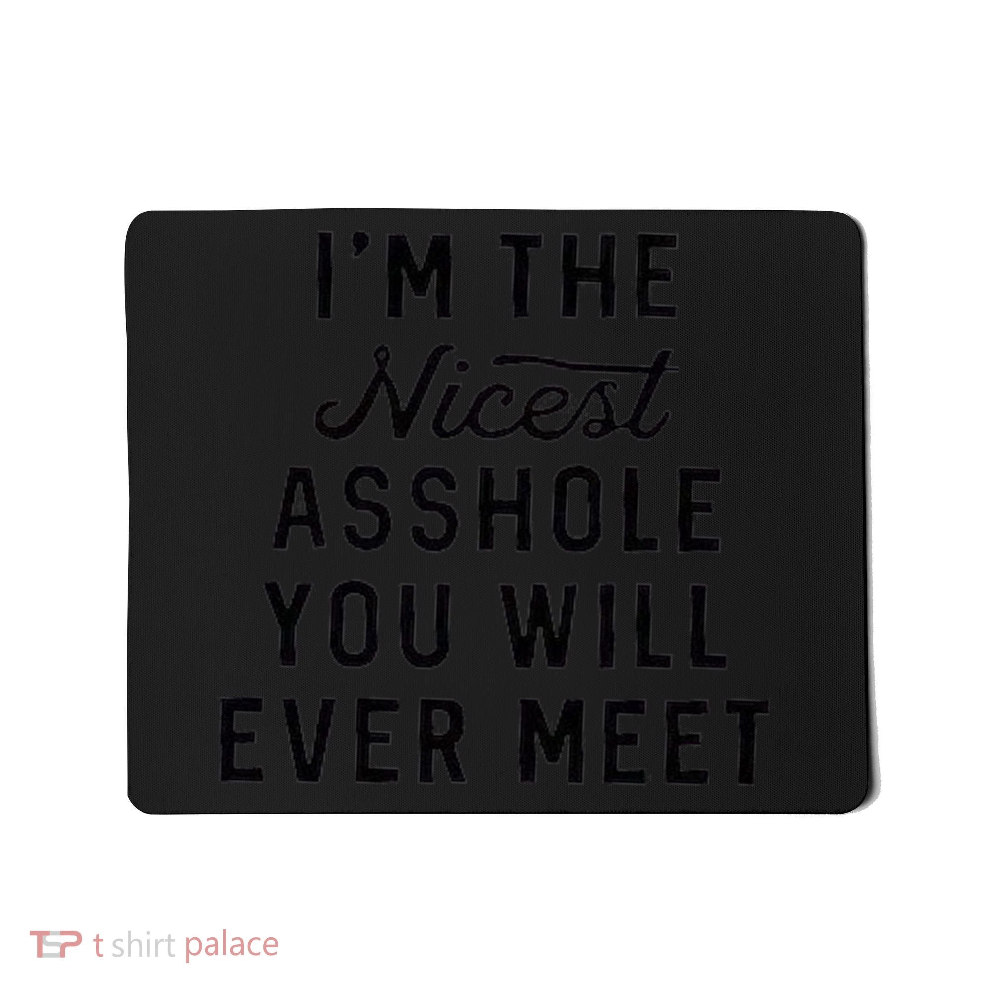 I'm The Nicest Asshole You Will Ever Meet Mousepad