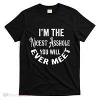 Im The Nicest Asshole You Will Ever Meet Funny Sarcastic T-Shirt thumb 0