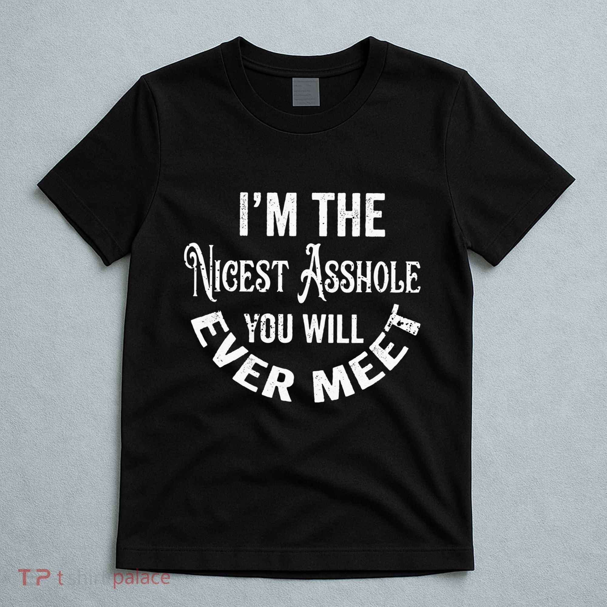 Im The Nicest Asshole You Will Ever Meet Funny Sarcastic T-Shirt