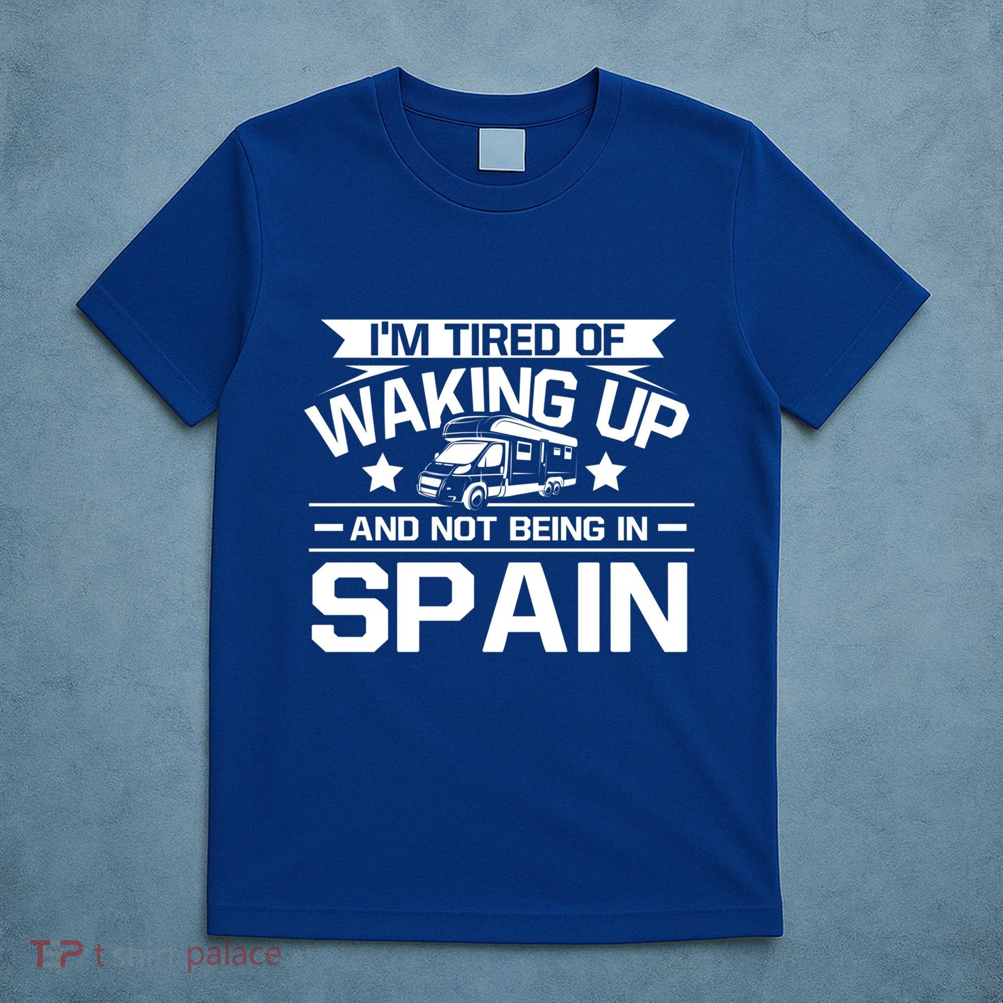 I'm Tired Of Waking Up And Not Being In Spain Happy Camper Gift T-Shirt