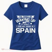 I'm Tired Of Waking Up And Not Being In Spain Happy Camper Gift Women's T-Shirt thumb 0