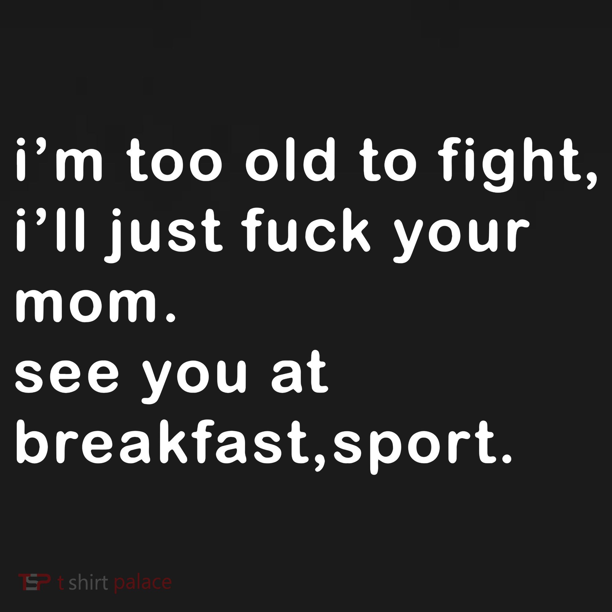 IM Too Old To Fight ILl Just Fuck Your Mom See You At Break Women's Tank Top