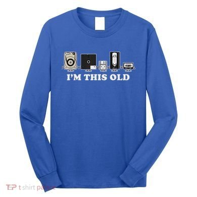 IM This Old Long Sleeve Shirt