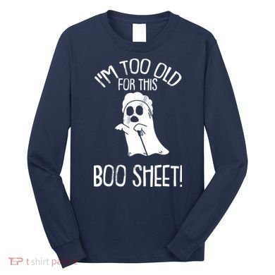 Im Too Old For This Boo Sheet Lazy Halloween Costume Ghost Long Sleeve Shirt