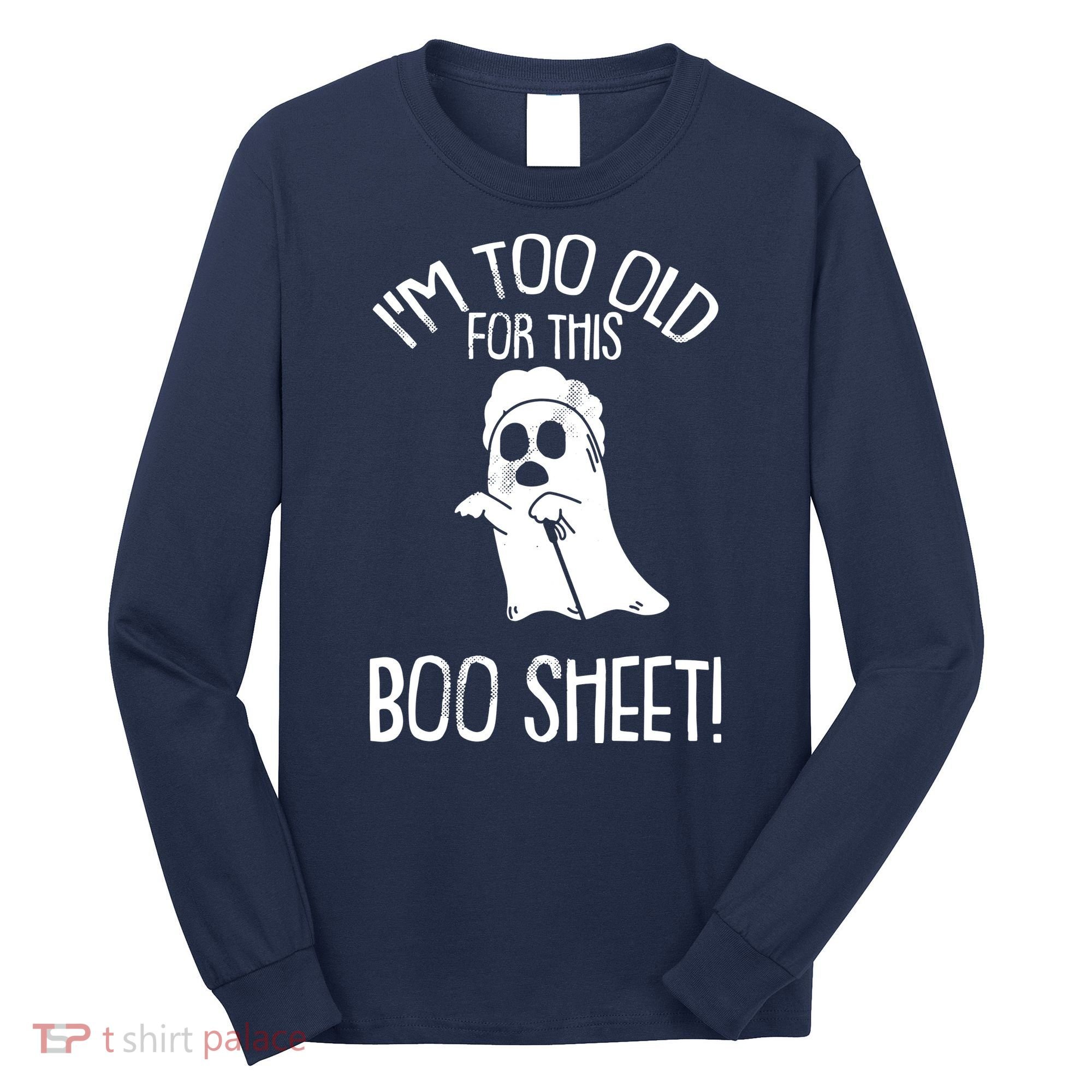 Im Too Old For This Boo Sheet Lazy Halloween Costume Ghost Long Sleeve Shirt