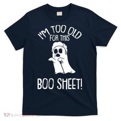 Im Too Old For This Boo Sheet Lazy Halloween Costume Ghost T-Shirt