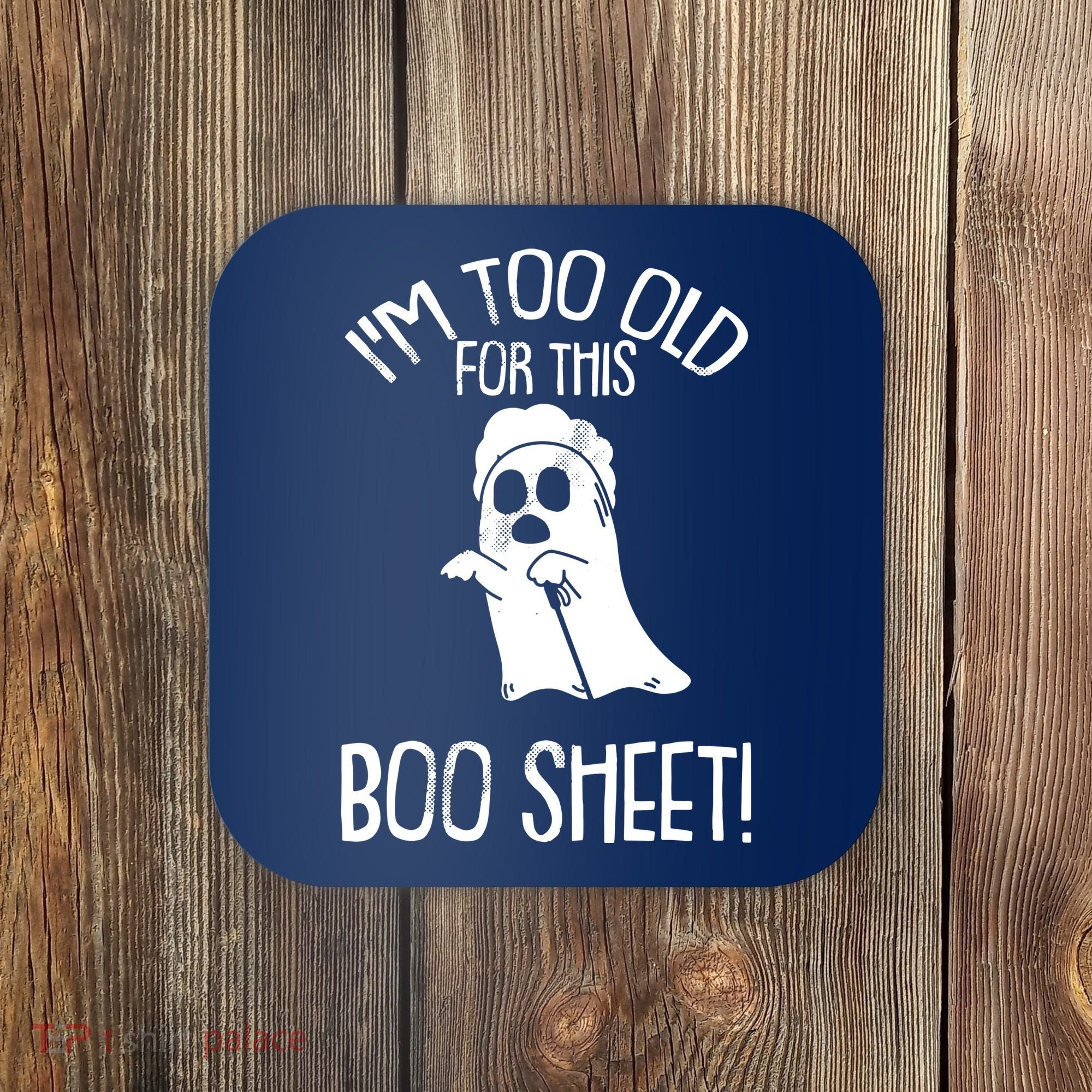 Im Too Old For This Boo Sheet Lazy Halloween Costume Ghost Coaster