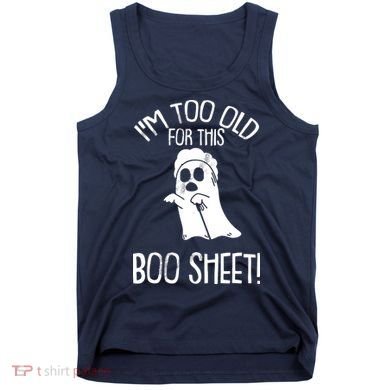 Im Too Old For This Boo Sheet Lazy Halloween Costume Ghost Tank Top