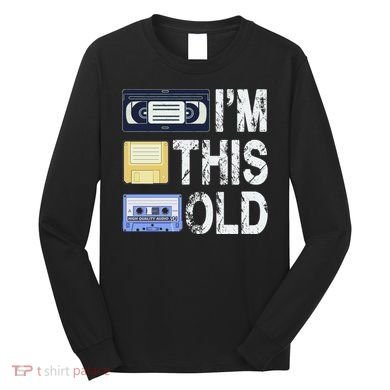 Im This Old Long Sleeve Shirt