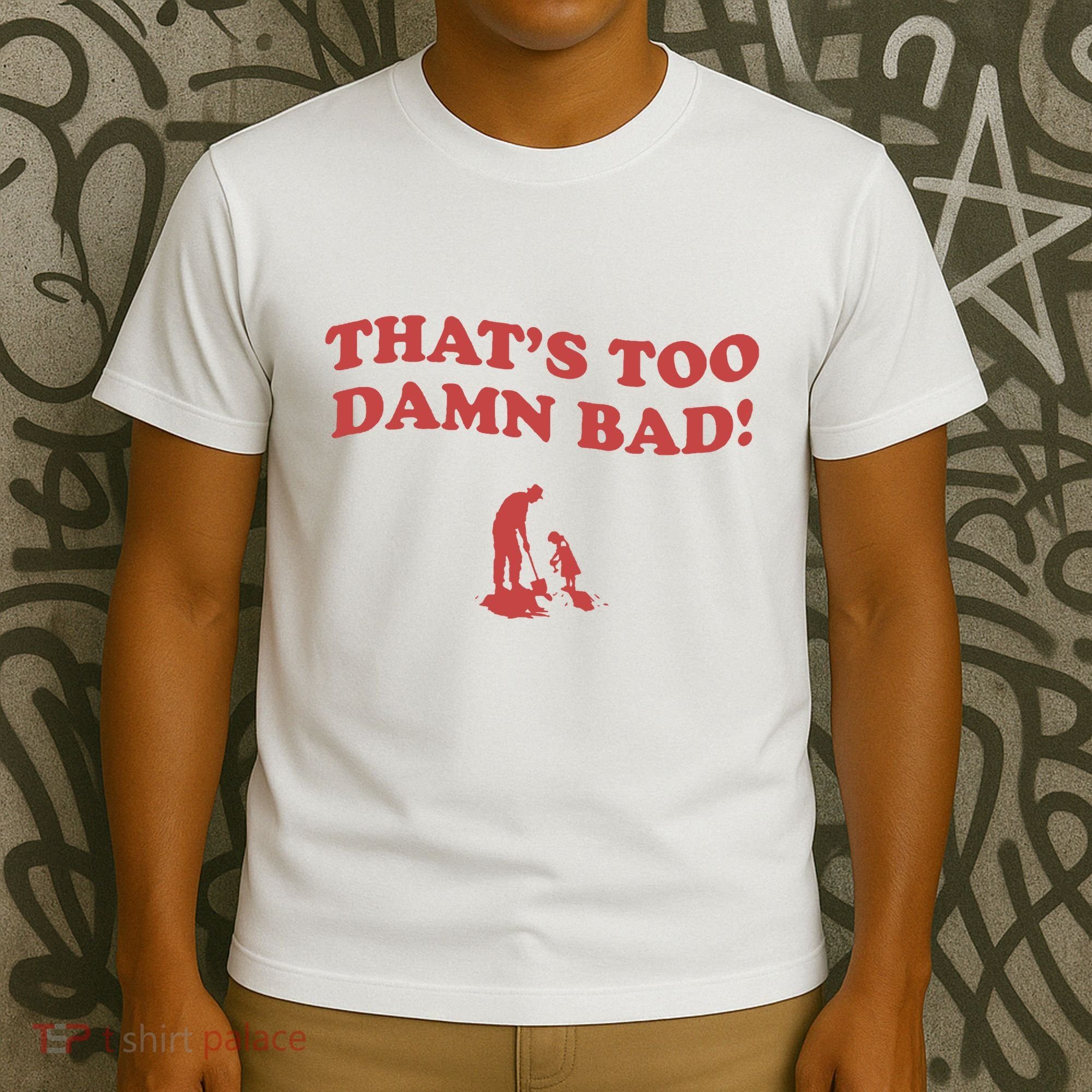 IM Tired Of This Grandpa ThatS Too Damn Bad! You Keep Diggin T-Shirt