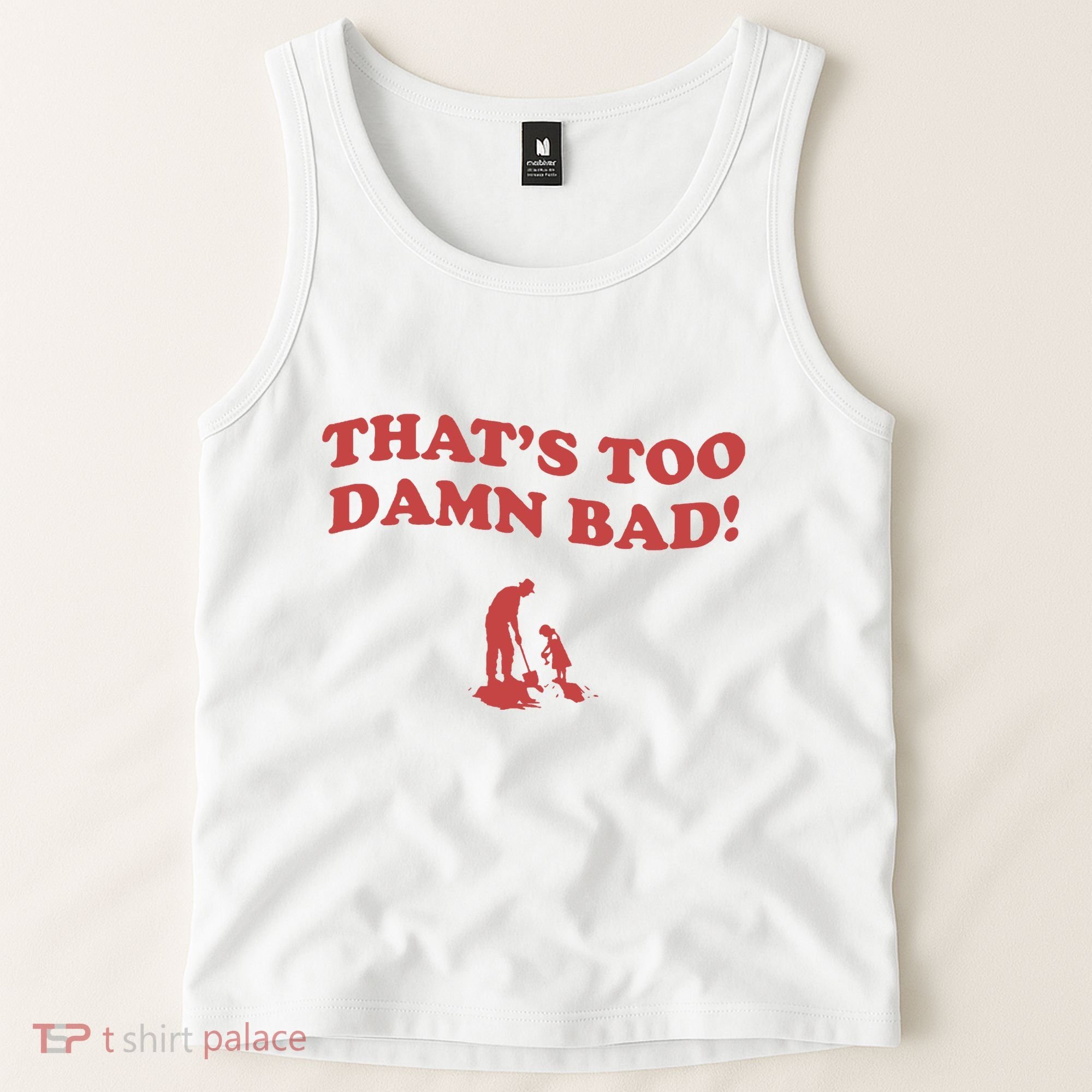 IM Tired Of This Grandpa ThatS Too Damn Bad! You Keep Diggin Tank Top