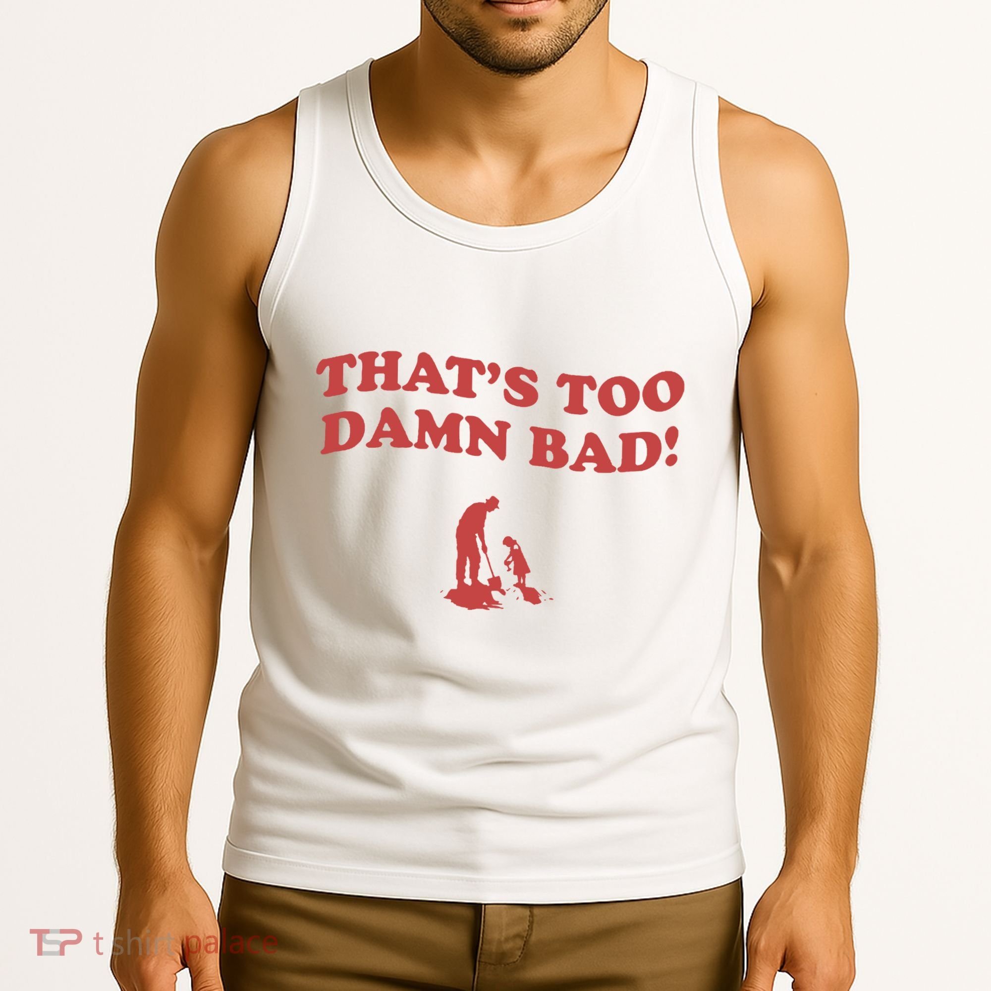 IM Tired Of This Grandpa ThatS Too Damn Bad! You Keep Diggin Tank Top