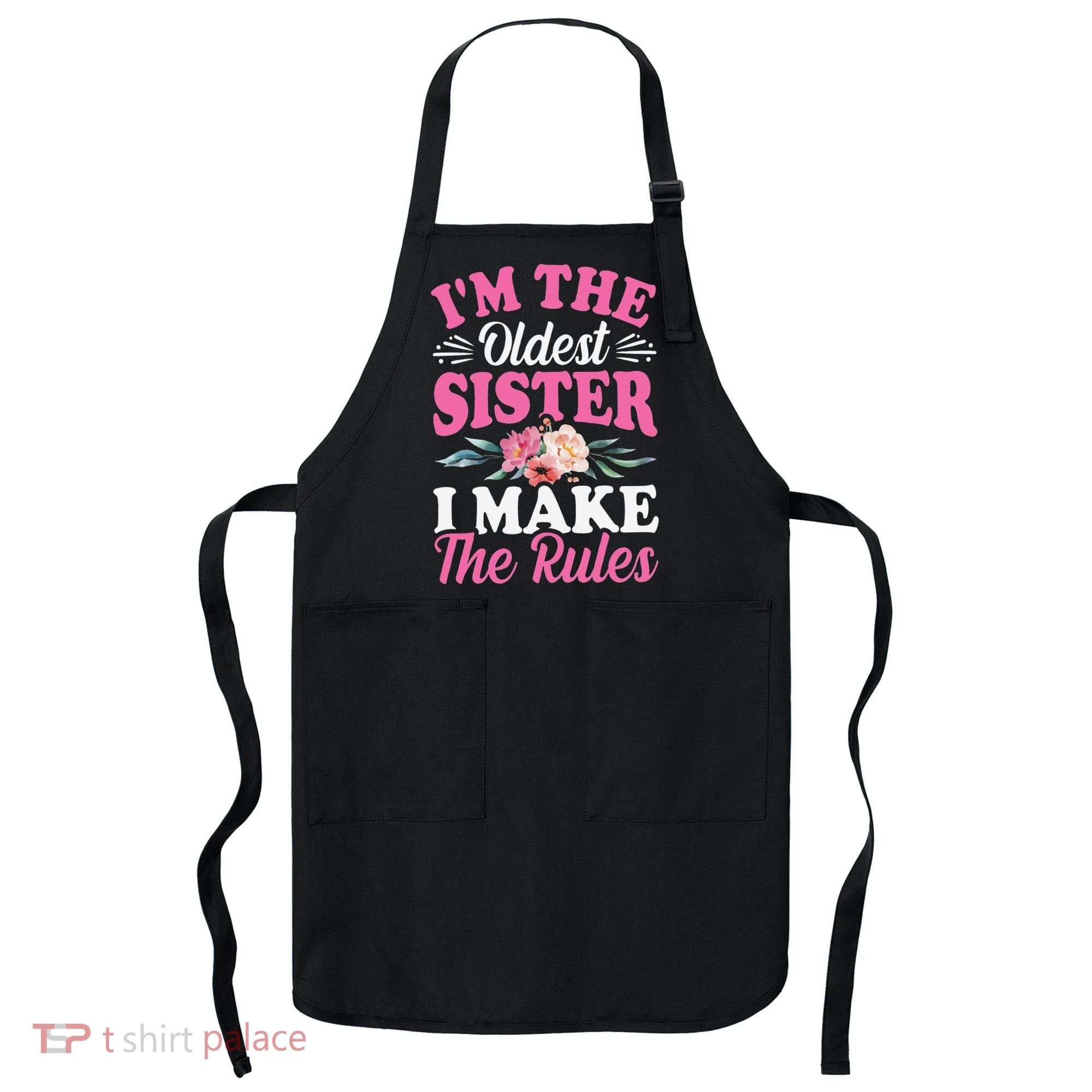I'm the Oldest Sister I Make the Rules Siblings Sisters Apron