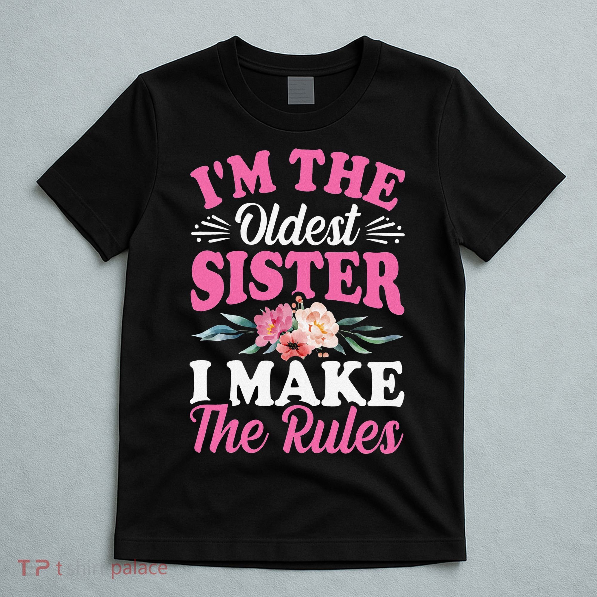I'm the Oldest Sister I Make the Rules Siblings Sisters T-Shirt