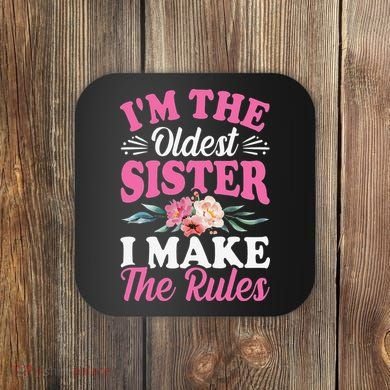 I'm the Oldest Sister I Make the Rules Siblings Sisters Coaster