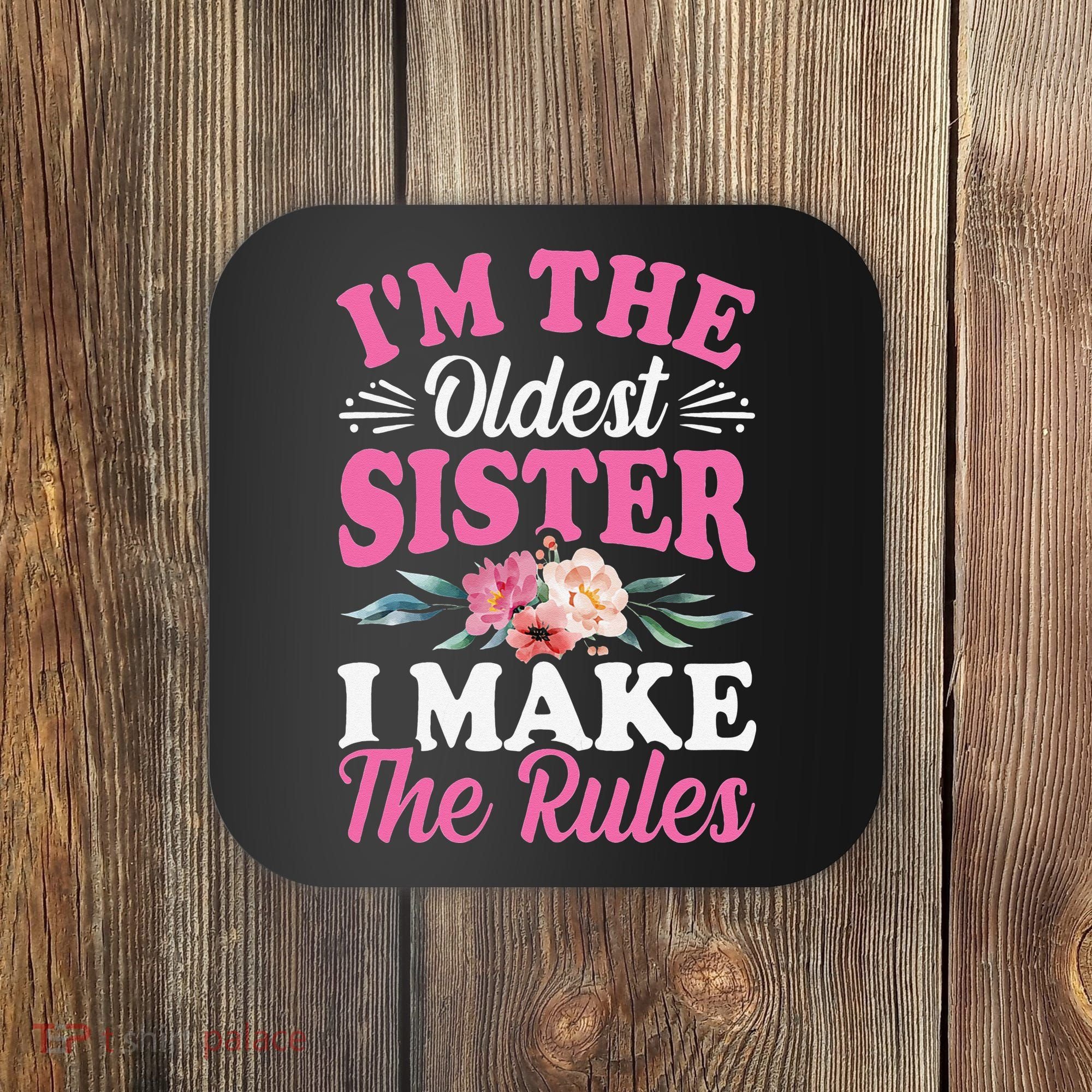 I'm the Oldest Sister I Make the Rules Siblings Sisters Coaster