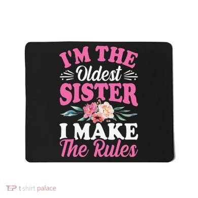 I'm the Oldest Sister I Make the Rules Siblings Sisters Mousepad