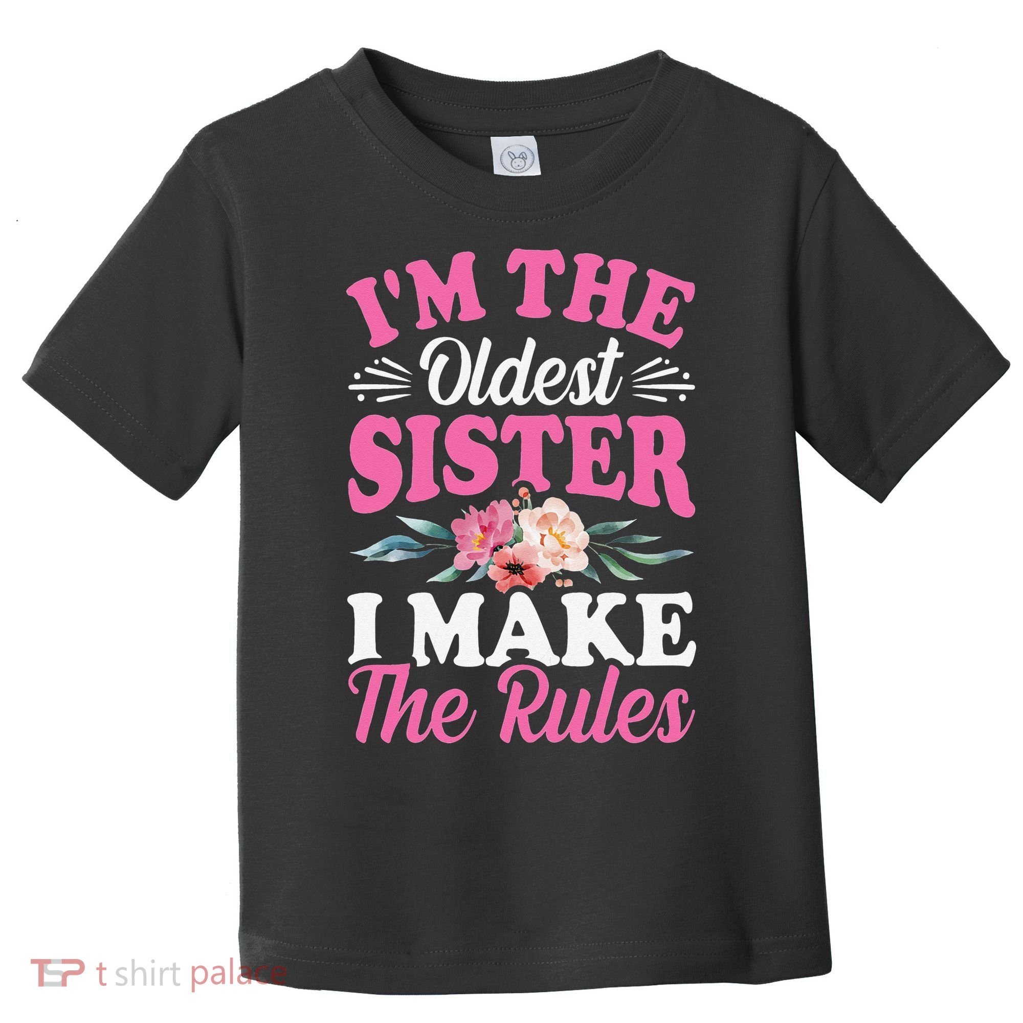 I'm the Oldest Sister I Make the Rules Siblings Sisters Toddler T-Shirt