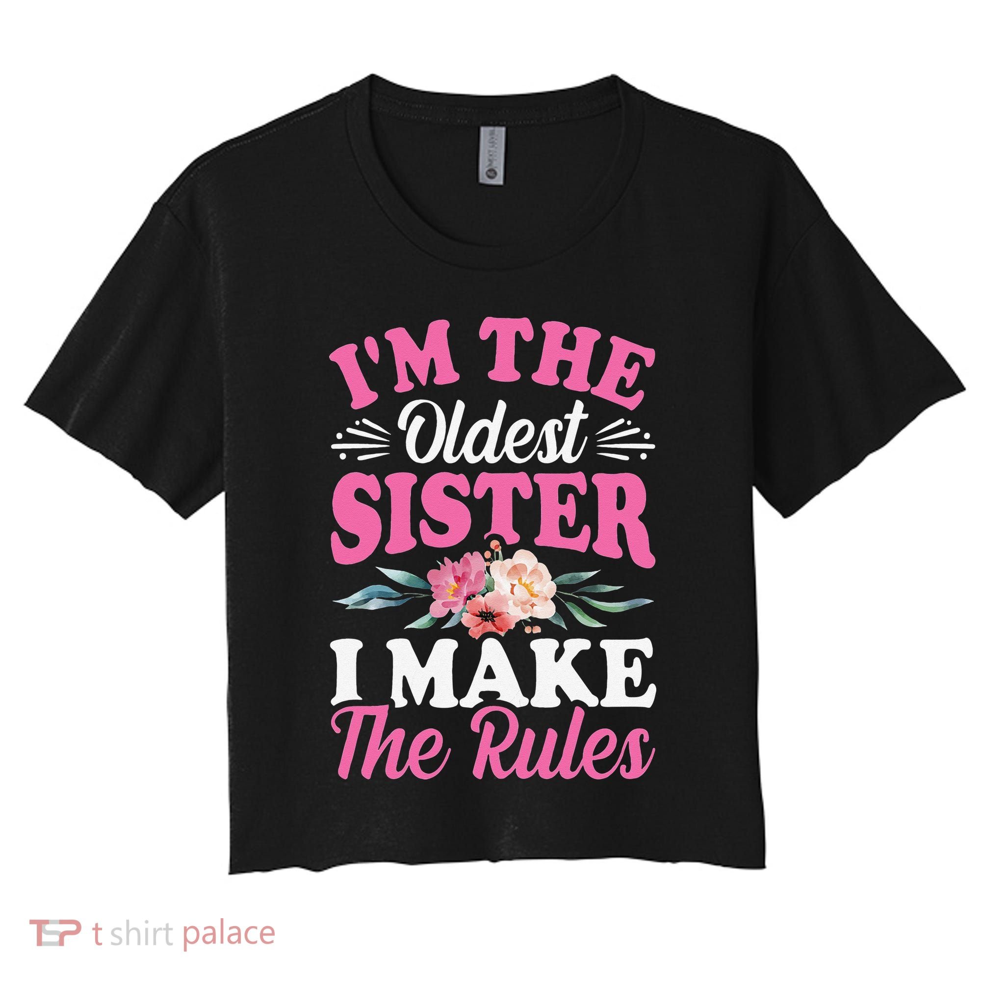 I'm the Oldest Sister I Make the Rules Siblings Sisters Women's Crop Top Tee