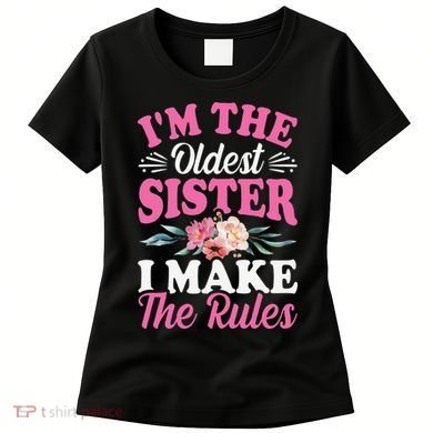 I'm the Oldest Sister I Make the Rules Siblings Sisters Women's T-Shirt
