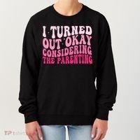 I Turned Out Okay Considering The Parenting Funny Parenting  Women's Sweatshirt thumb 0