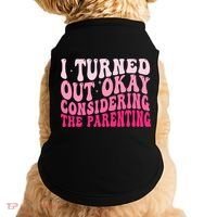 I Turned Out Okay Considering The Parenting Funny Parenting  Doggie Tank thumb 0
