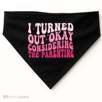 I Turned Out Okay Considering The Parenting Funny Parenting  USA-Made Doggie Bandana thumb 0
