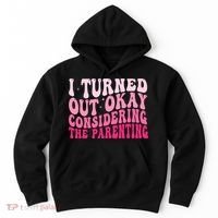 I Turned Out Okay Considering The Parenting Funny Parenting  Hoodie thumb 0