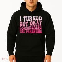 I Turned Out Okay Considering The Parenting Funny Parenting  Hoodie thumb 2