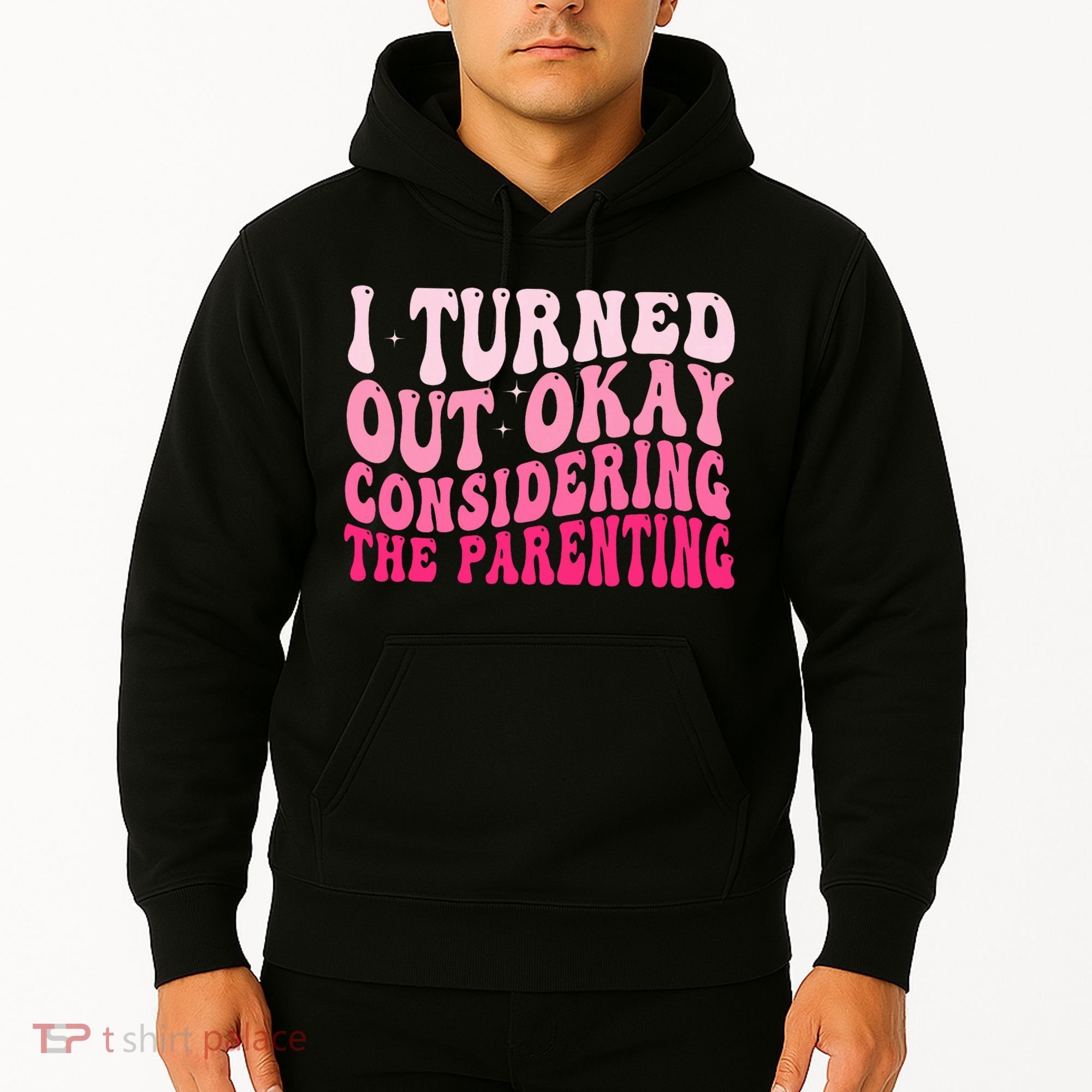 I Turned Out Okay Considering The Parenting Funny Parenting  Hoodie