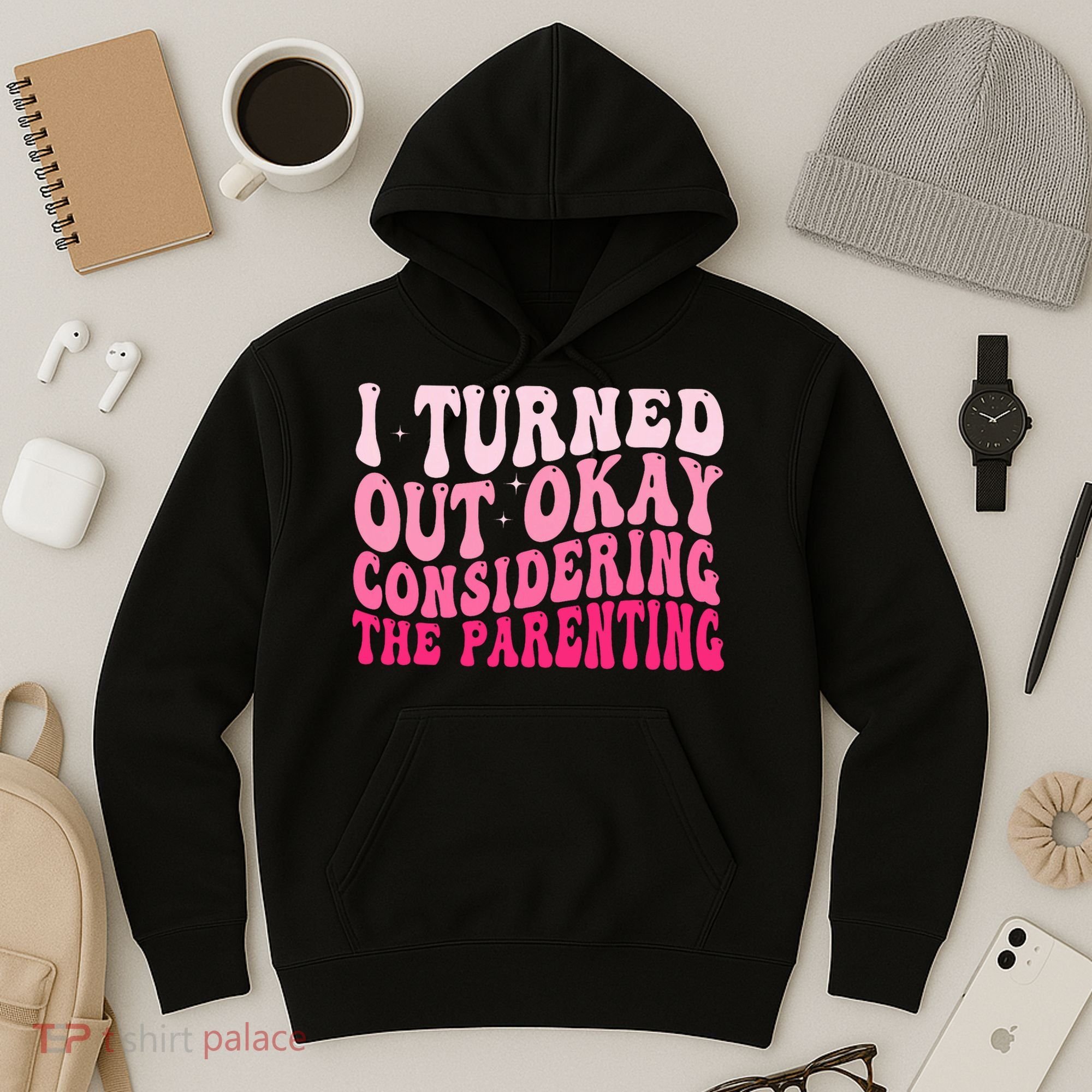 I Turned Out Okay Considering The Parenting Funny Parenting  Hoodie
