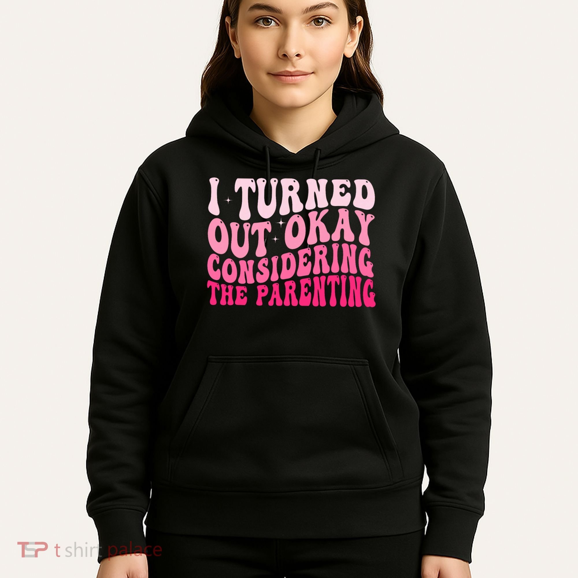 I Turned Out Okay Considering The Parenting Funny Parenting  Hoodie